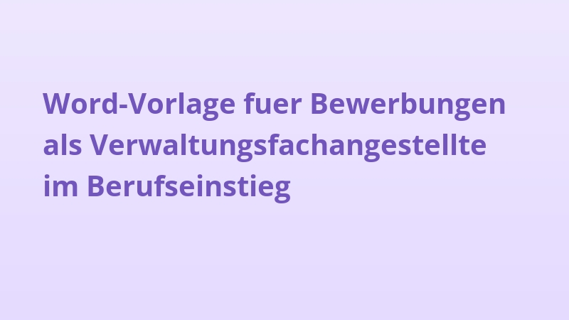Word-Vorlage fuer Bewerbungen als Verwaltungsfachangestellte im Berufseinstieg