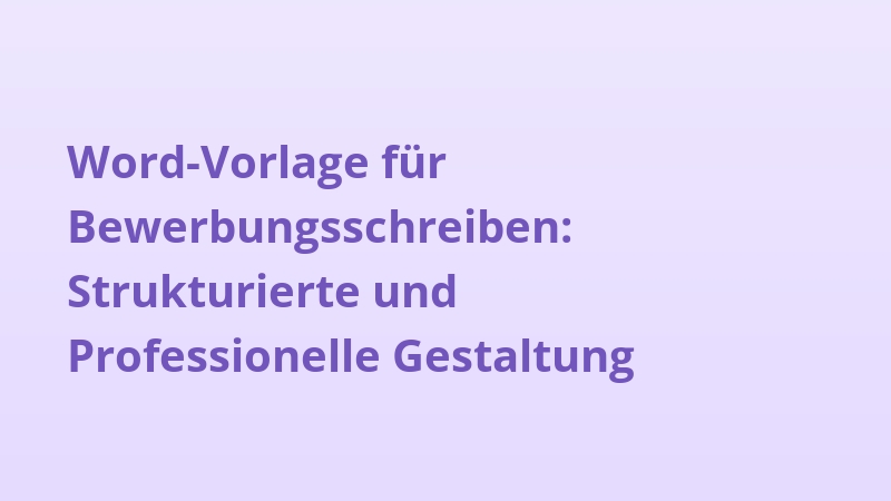 Word-Vorlage für Bewerbungsschreiben: Strukturierte und Professionelle Gestaltung