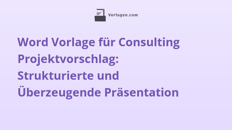 Word Vorlage für Consulting Projektvorschlag: Strukturierte und Überzeugende Präsentation