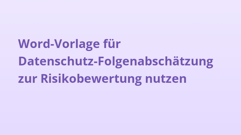 Word-Vorlage für Datenschutz-Folgenabschätzung zur Risikobewertung nutzen