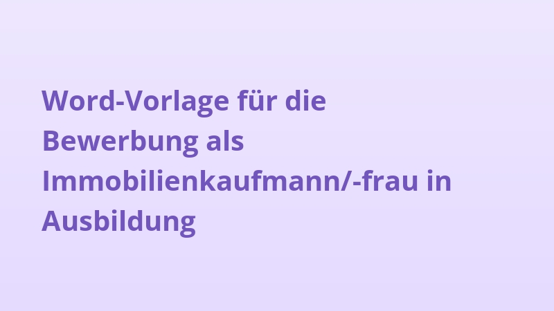 Word-Vorlage für die Bewerbung als Immobilienkaufmann/-frau in Ausbildung