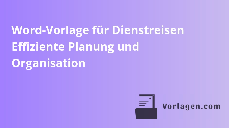 Word-Vorlage für Dienstreisen Effiziente Planung und Organisation