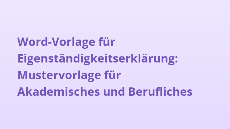 Word-Vorlage für Eigenständigkeitserklärung: Mustervorlage für Akademisches und Berufliches