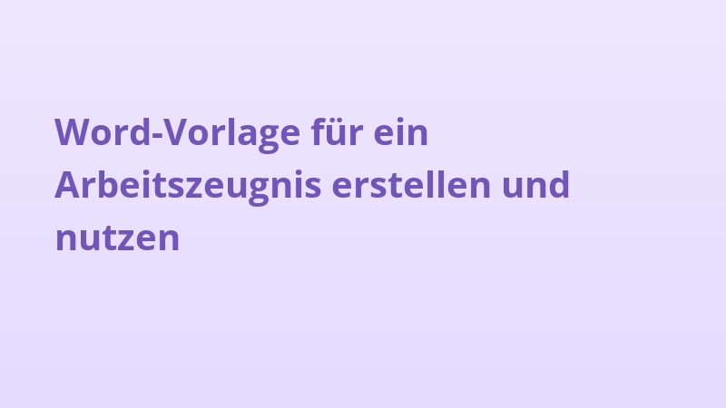 Word-Vorlage für ein Arbeitszeugnis erstellen und nutzen