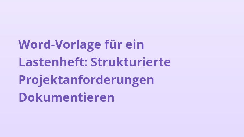 Word-Vorlage für ein Lastenheft: Strukturierte Projektanforderungen Dokumentieren