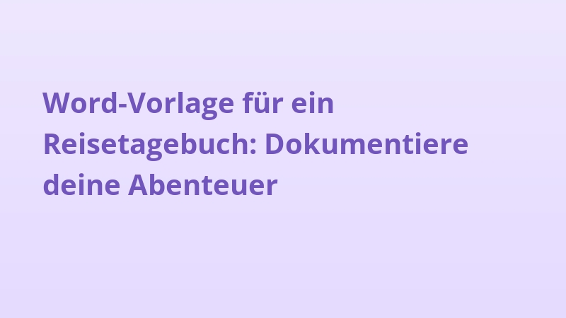 Word-Vorlage für ein Reisetagebuch: Dokumentiere deine Abenteuer