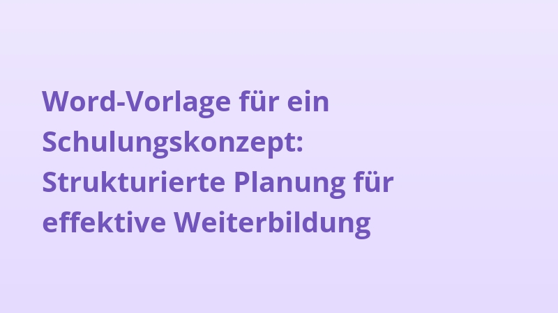 Word-Vorlage für ein Schulungskonzept: Strukturierte Planung für effektive Weiterbildung