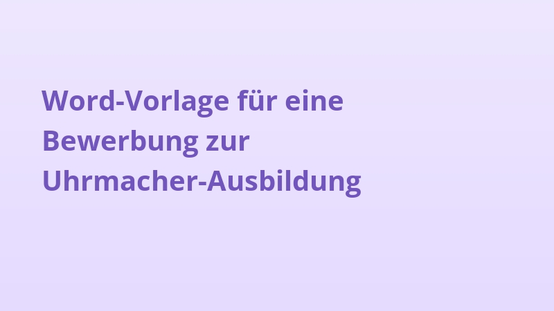 Word-Vorlage für eine Bewerbung zur Uhrmacher-Ausbildung