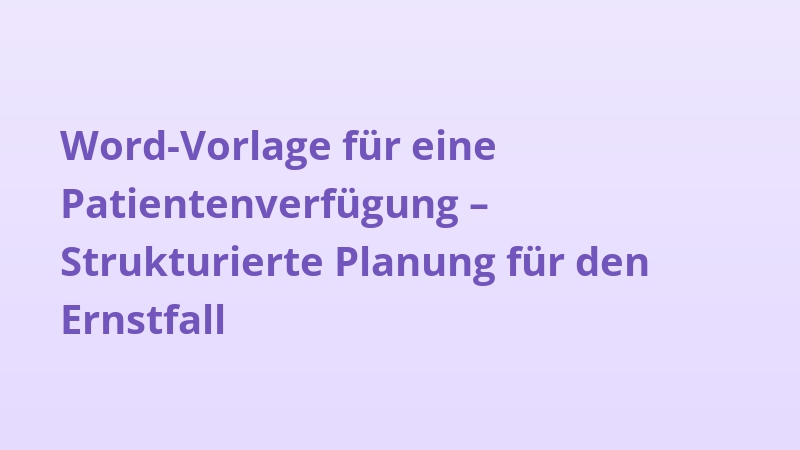 Word-Vorlage für eine Patientenverfügung – Strukturierte Planung für den Ernstfall