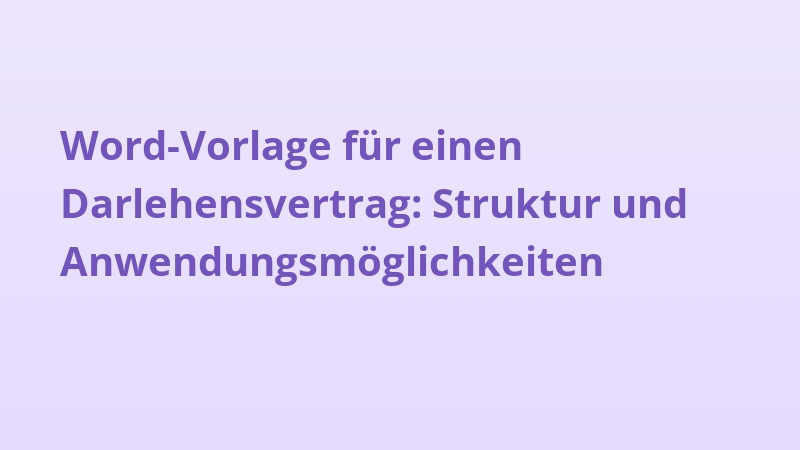 Word-Vorlage für einen Darlehensvertrag: Struktur und Anwendungsmöglichkeiten