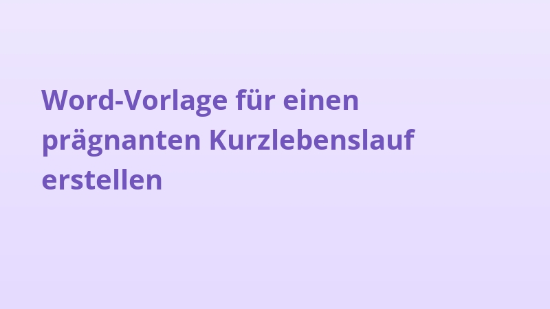 Word-Vorlage für einen prägnanten Kurzlebenslauf erstellen