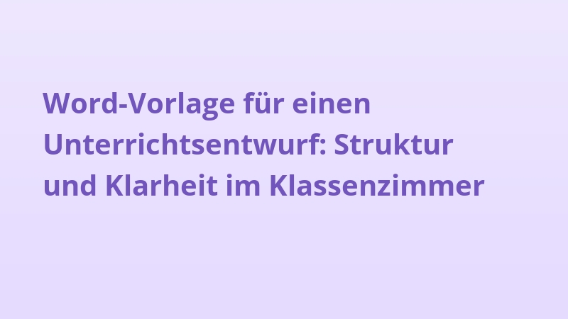 Word-Vorlage für einen Unterrichtsentwurf: Struktur und Klarheit im Klassenzimmer