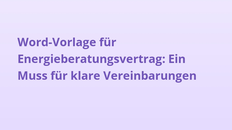 Word-Vorlage für Energieberatungsvertrag: Ein Muss für klare Vereinbarungen