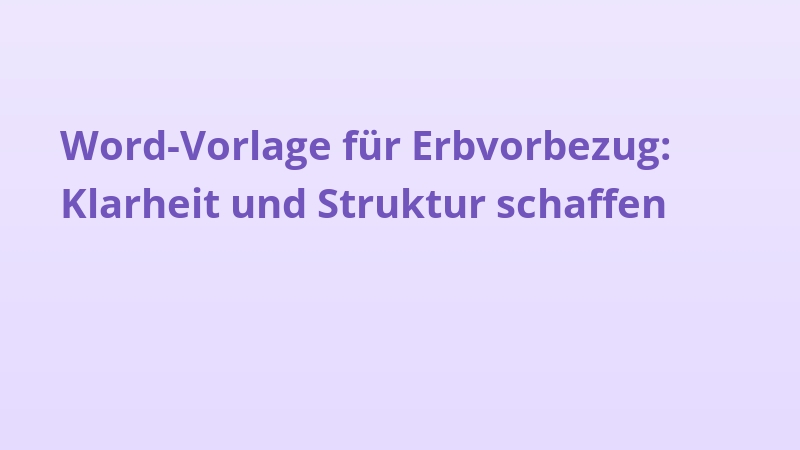 Word-Vorlage für Erbvorbezug: Klarheit und Struktur schaffen