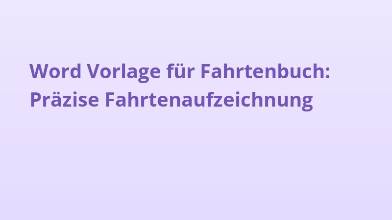 Word Vorlage für Fahrtenbuch: Präzise Fahrtenaufzeichnung