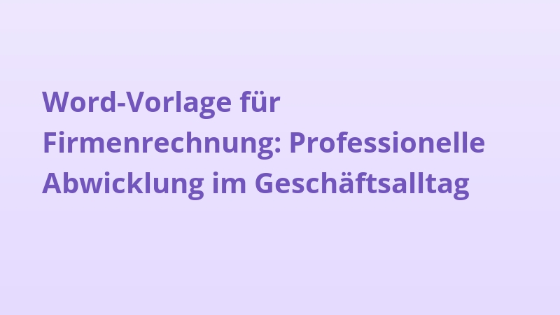 Word-Vorlage für Firmenrechnung: Professionelle Abwicklung im Geschäftsalltag