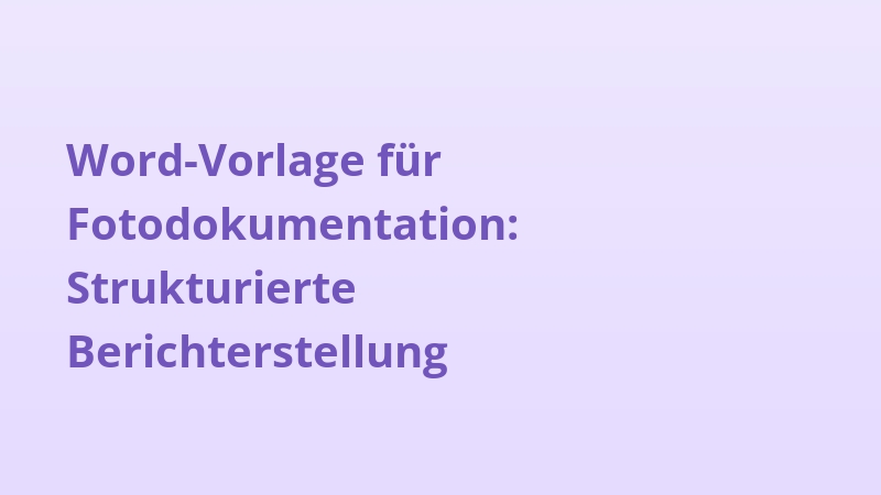 Word-Vorlage für Fotodokumentation: Strukturierte Berichterstellung