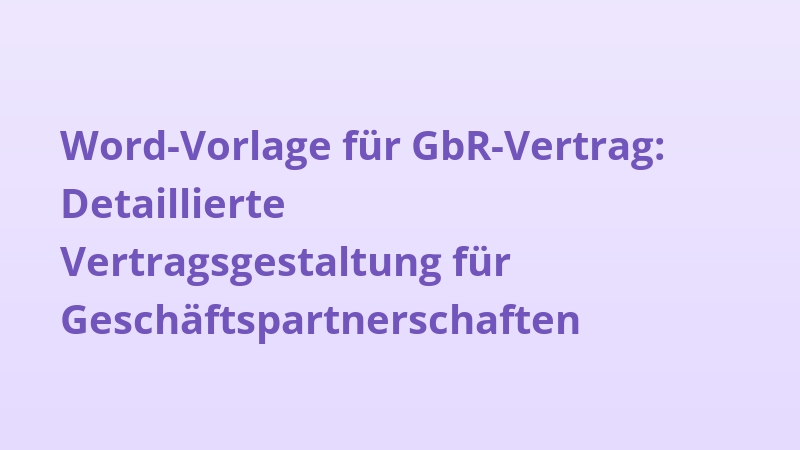 Word-Vorlage für GbR-Vertrag: Detaillierte Vertragsgestaltung für Geschäftspartnerschaften