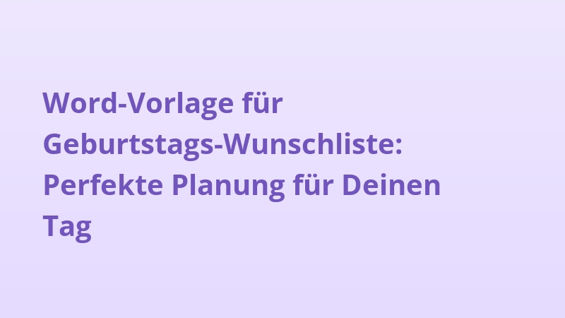 Word-Vorlage für Geburtstags-Wunschliste: Perfekte Planung für Deinen Tag