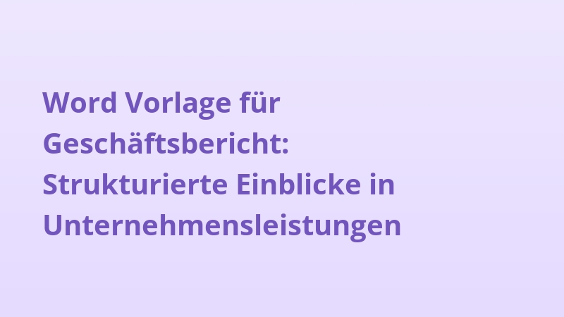 Word Vorlage für Geschäftsbericht: Strukturierte Einblicke in Unternehmensleistungen