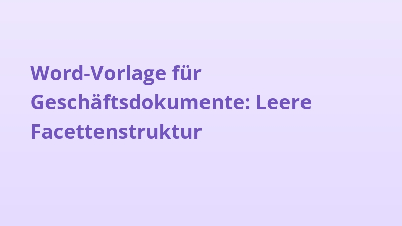 Word-Vorlage für Geschäftsdokumente: Leere Facettenstruktur