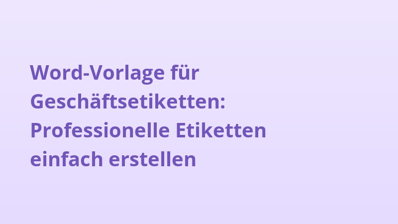 Word-Vorlage für Geschäftsetiketten: Professionelle Etiketten einfach erstellen