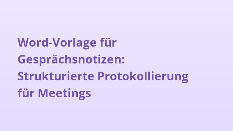 Word-Vorlage für Gesprächsnotizen: Strukturierte Protokollierung für Meetings