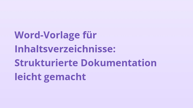 Word-Vorlage für Inhaltsverzeichnisse: Strukturierte Dokumentation leicht gemacht