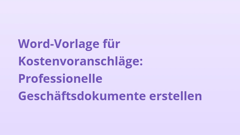 Word-Vorlage für Kostenvoranschläge: Professionelle Geschäftsdokumente erstellen