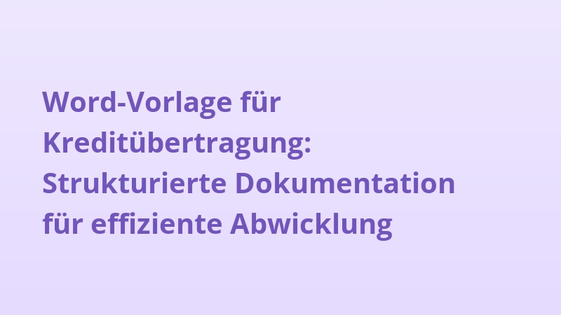 Word-Vorlage für Kreditübertragung: Strukturierte Dokumentation für effiziente Abwicklung