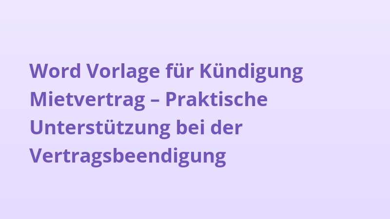 Word Vorlage für Kündigung Mietvertrag – Praktische Unterstützung bei der Vertragsbeendigung