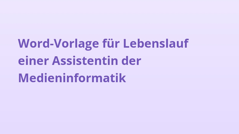 Word-Vorlage für Lebenslauf einer Assistentin der Medieninformatik