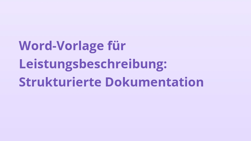 Word-Vorlage für Leistungsbeschreibung: Strukturierte Dokumentation