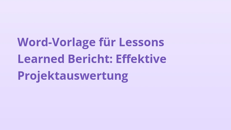 Word-Vorlage für Lessons Learned Bericht: Effektive Projektauswertung