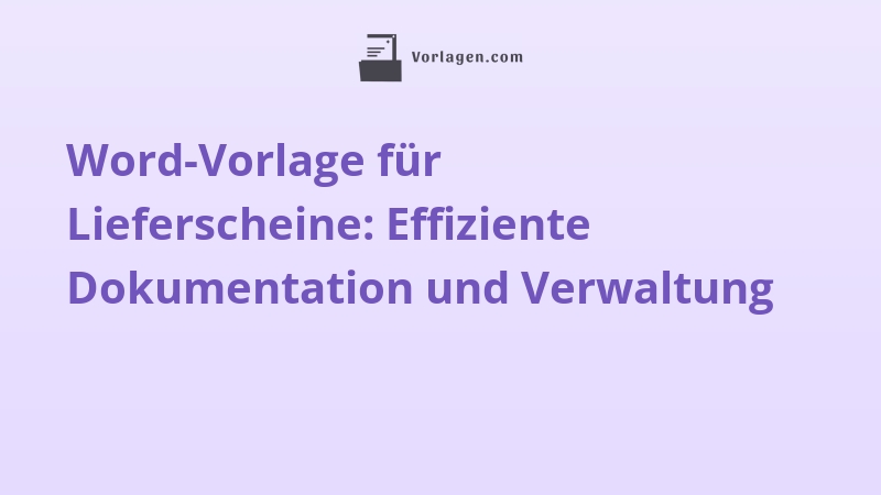 Word-Vorlage für Lieferscheine: Effiziente Dokumentation und Verwaltung