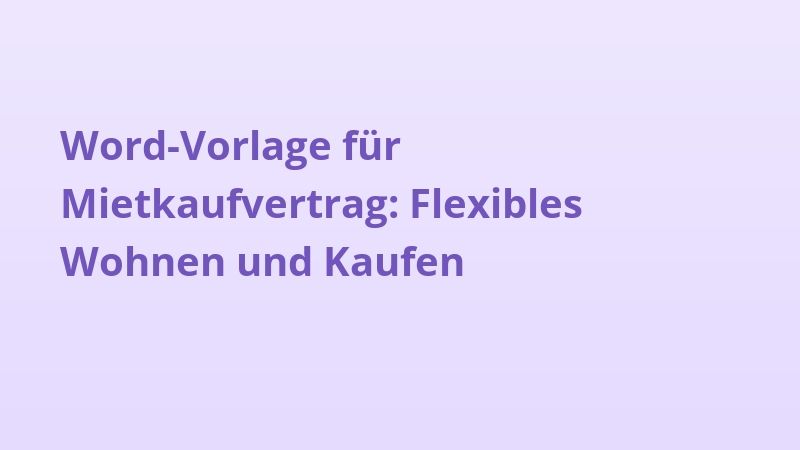 Word-Vorlage für Mietkaufvertrag: Flexibles Wohnen und Kaufen