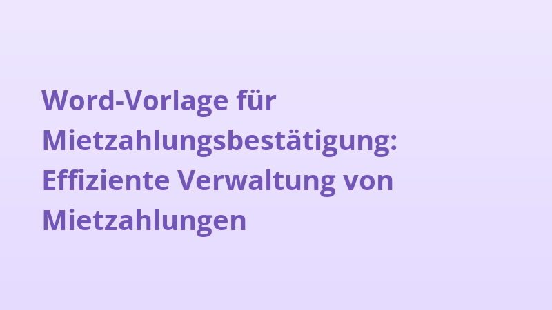 Word-Vorlage für Mietzahlungsbestätigung: Effiziente Verwaltung von Mietzahlungen