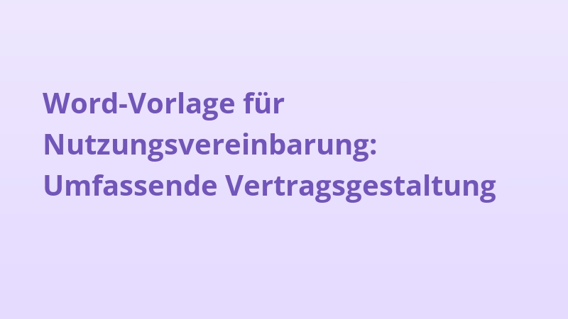 Word-Vorlage für Nutzungsvereinbarung: Umfassende Vertragsgestaltung