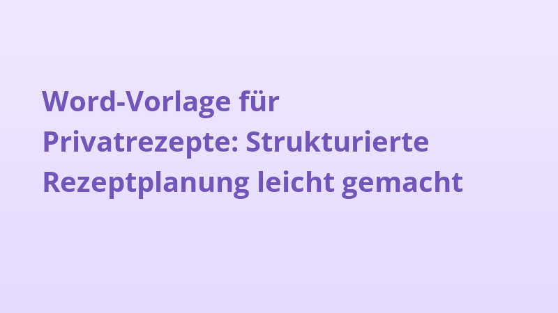 Word-Vorlage für Privatrezepte: Strukturierte Rezeptplanung leicht gemacht
