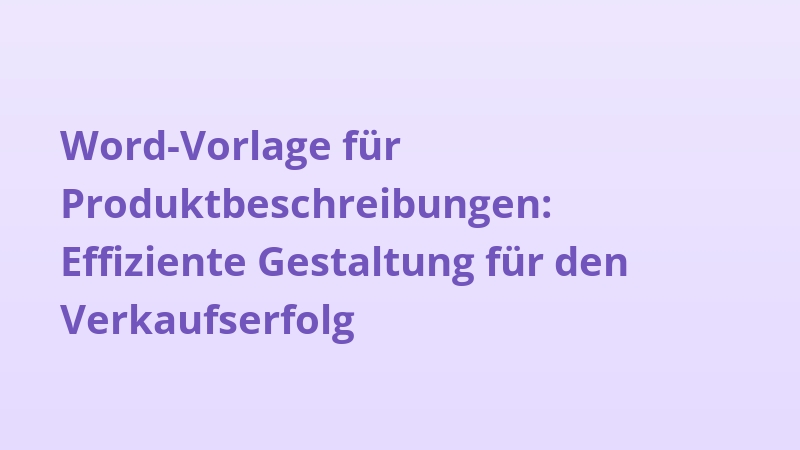 Word-Vorlage für Produktbeschreibungen: Effiziente Gestaltung für den Verkaufserfolg