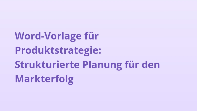 Word-Vorlage für Produktstrategie: Strukturierte Planung für den Markterfolg