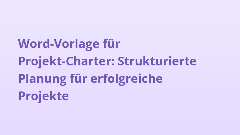 Word-Vorlage für Projekt-Charter: Strukturierte Planung für erfolgreiche Projekte