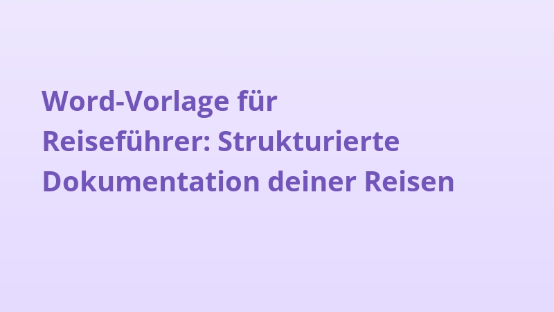 Word-Vorlage für Reiseführer: Strukturierte Dokumentation deiner Reisen