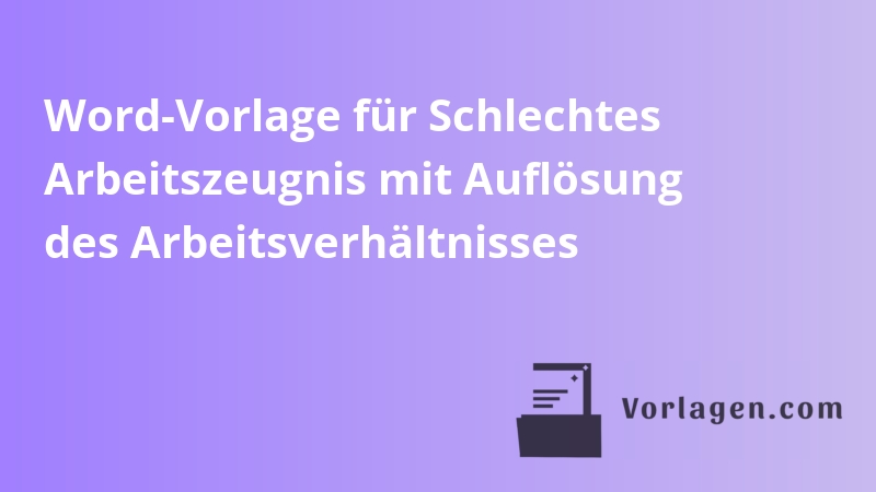 Word-Vorlage für Schlechtes Arbeitszeugnis mit Auflösung des Arbeitsverhältnisses