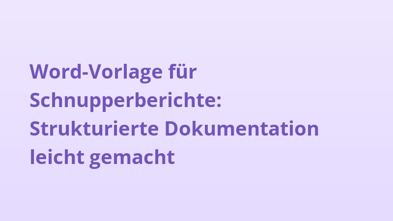 Word-Vorlage für Schnupperberichte: Strukturierte Dokumentation leicht gemacht