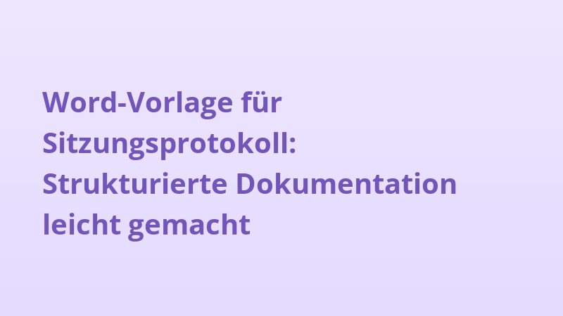 Word-Vorlage für Sitzungsprotokoll: Strukturierte Dokumentation leicht gemacht
