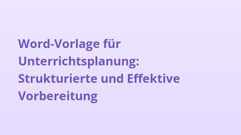 Word-Vorlage für Unterrichtsplanung: Strukturierte und Effektive Vorbereitung