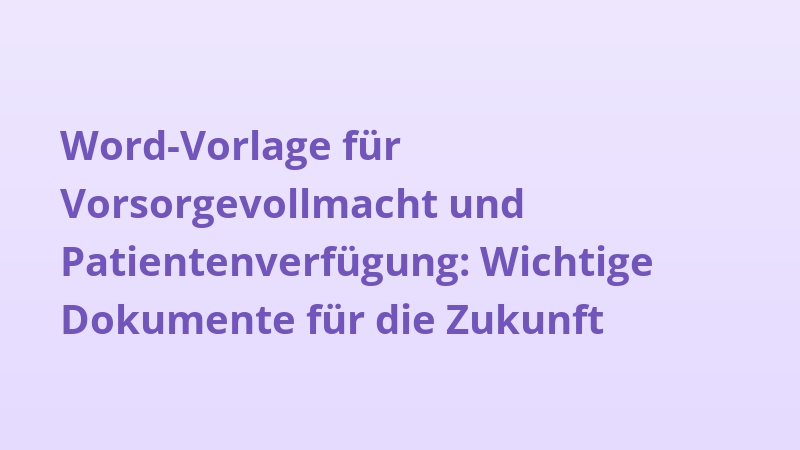 Word-Vorlage für Vorsorgevollmacht und Patientenverfügung: Wichtige Dokumente für die Zukunft