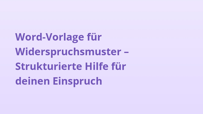 Word-Vorlage für Widerspruchsmuster – Strukturierte Hilfe für deinen Einspruch