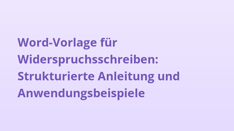 Word-Vorlage für Widerspruchsschreiben: Strukturierte Anleitung und Anwendungsbeispiele